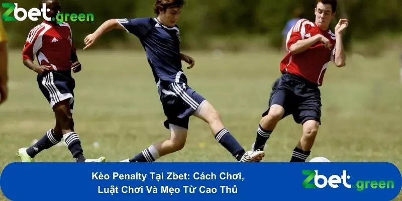 Kèo Penalty Tại Zbet: Cách Chơi, Luật Chơi Và Mẹo Từ Cao Thủ