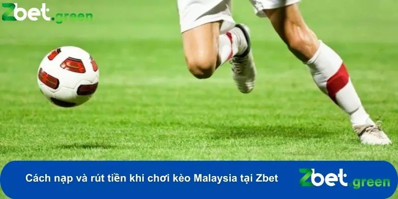 Khám Phá Cách Xem Tỷ Lệ Kèo Malaysia Chi Tiết Tại Zbet 5 Nạp và rút tiền tại nhà cái rất nhanh chóng và an toàn