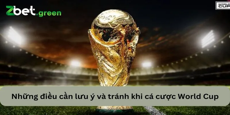 Những lưu ý này sẽ giúp anh em cá cược World Cup tăng được tỷ lệ chiến thắng